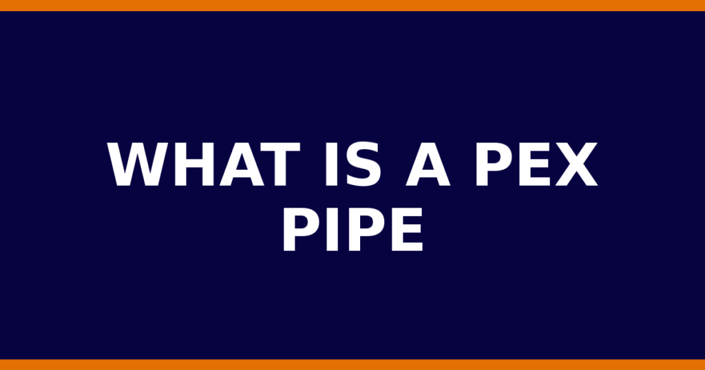 What Is A PEX Pipe