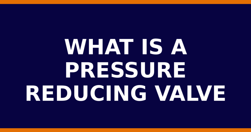 What Is A Pressure Reducing Valve