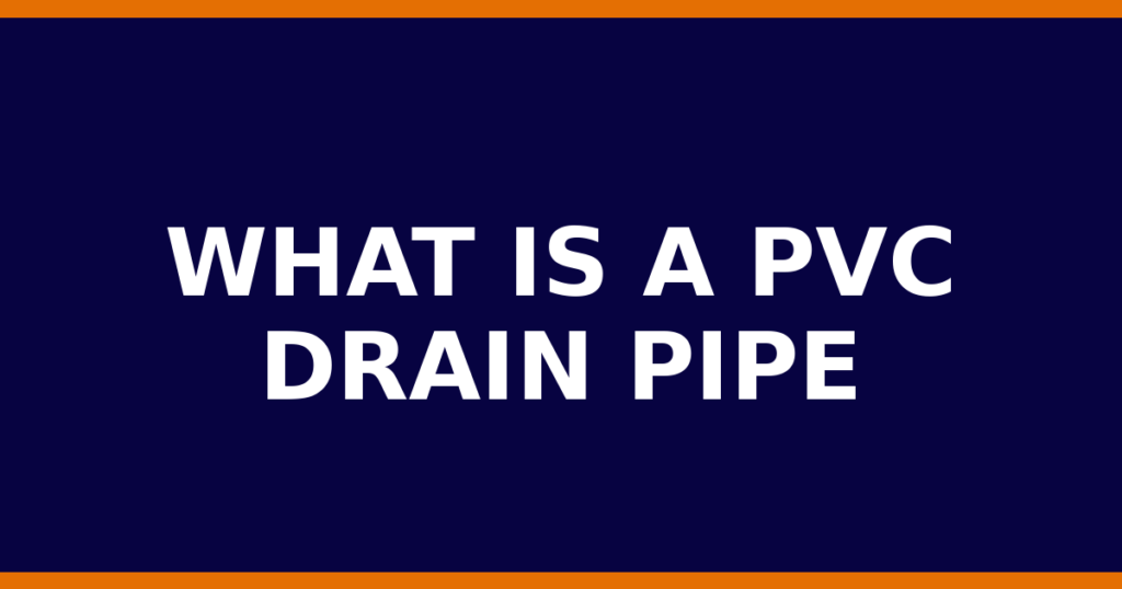 What Is A PVC Drain Pipe