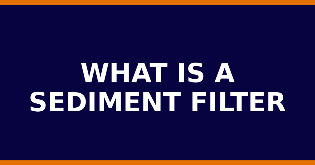 What Is A Sediment Filter