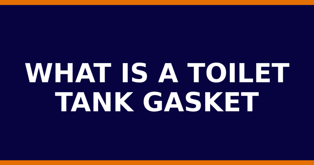 What Is A Toilet Tank Gasket