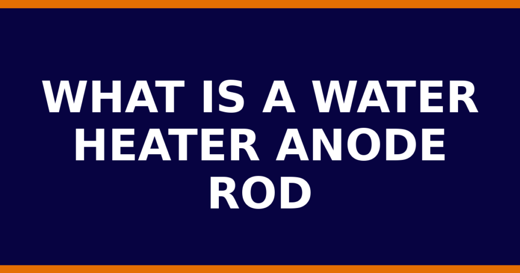 What Is A Water Heater Anode Rod