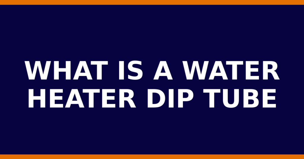 What Is A Water Heater Dip Tube
