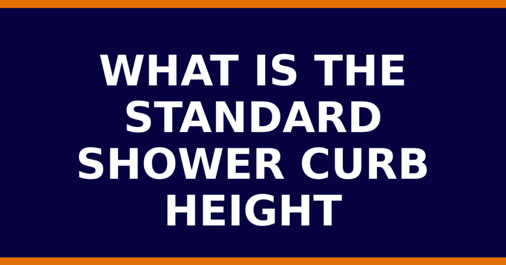 What Is The Standard Shower Curb Height