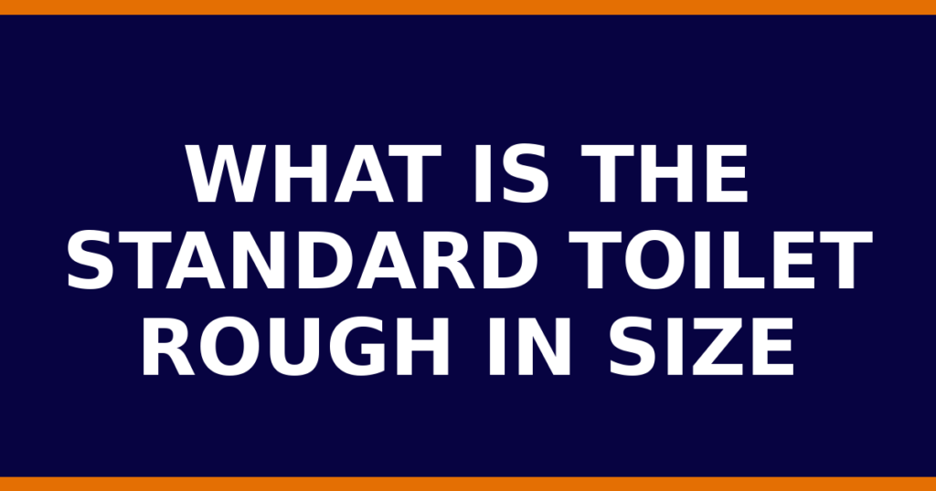 What Is The Standard Toilet Rough In Size