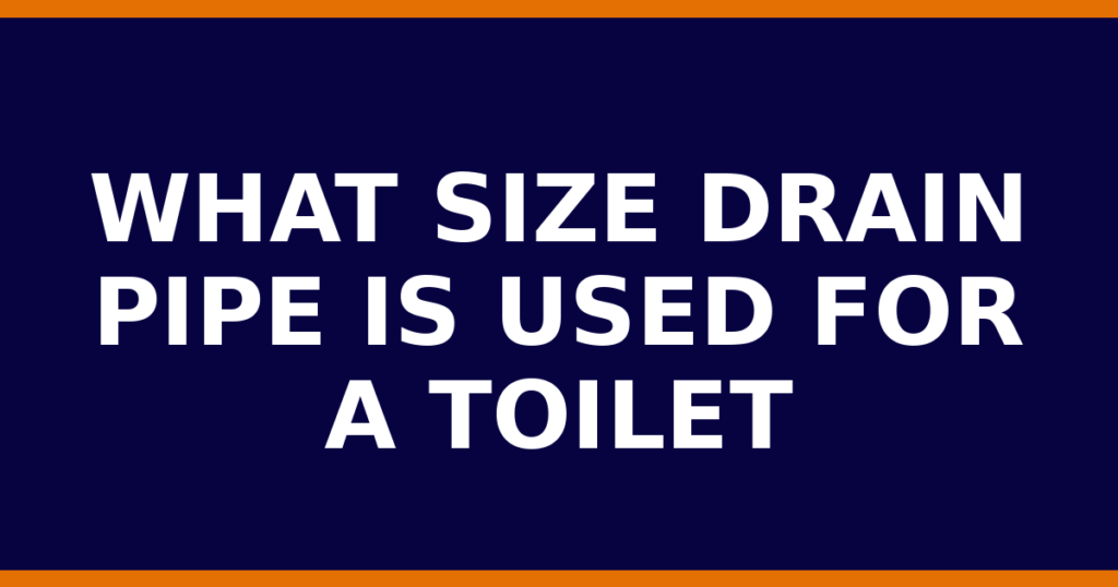 What Size Drain Pipe Is Used For A Toilet
