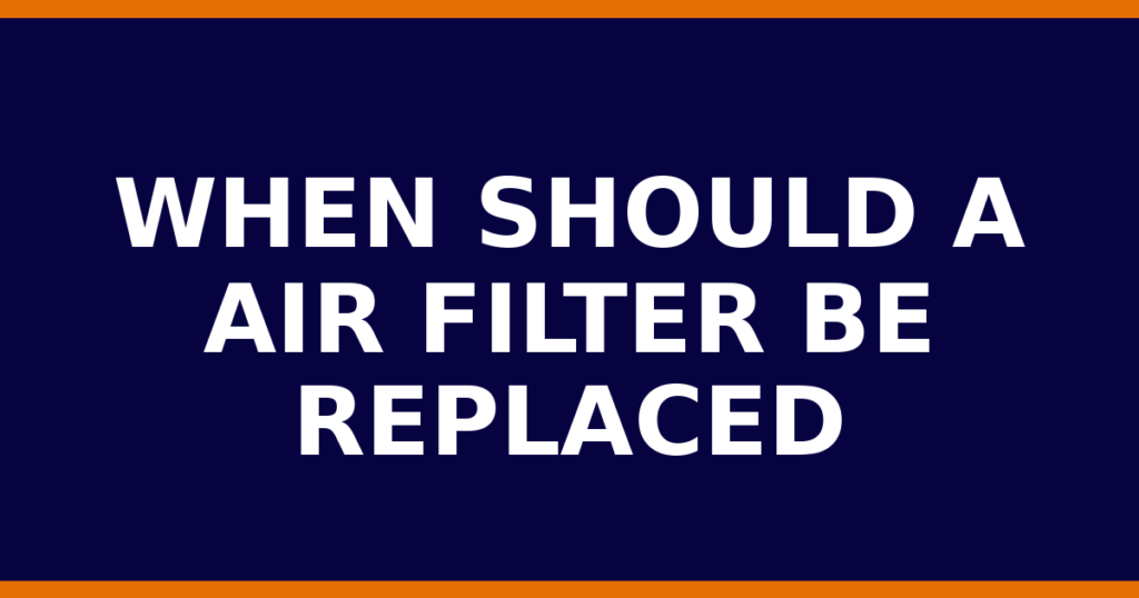 When Should A Air Filter Be Replaced