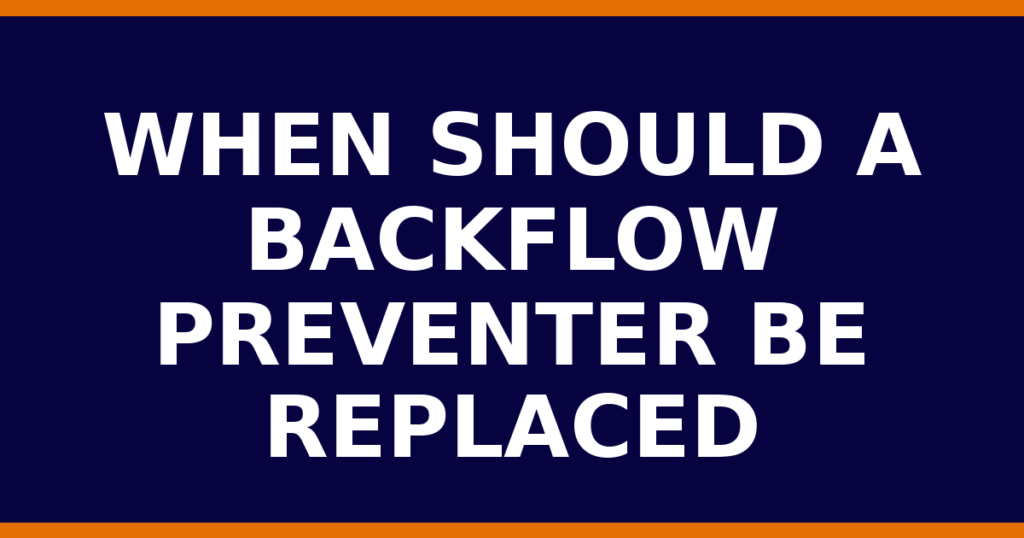 When Should A Backflow Preventer Be Replaced