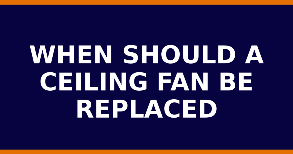 When Should A Ceiling Fan Be Replaced