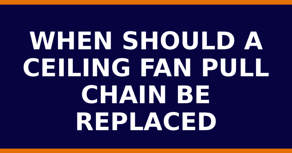 When Should A Ceiling Fan Pull Chain Be Replaced