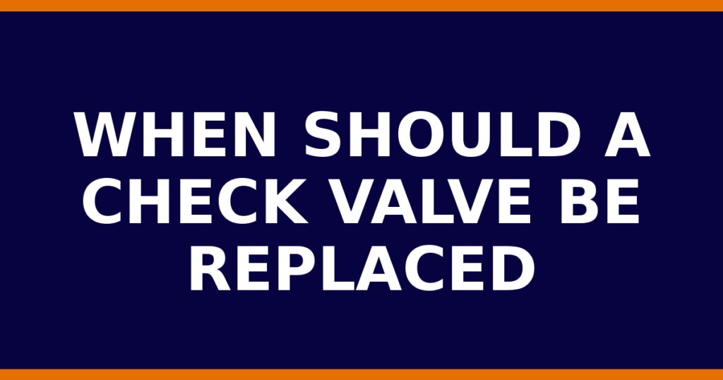 When Should A Check Valve Be Replaced