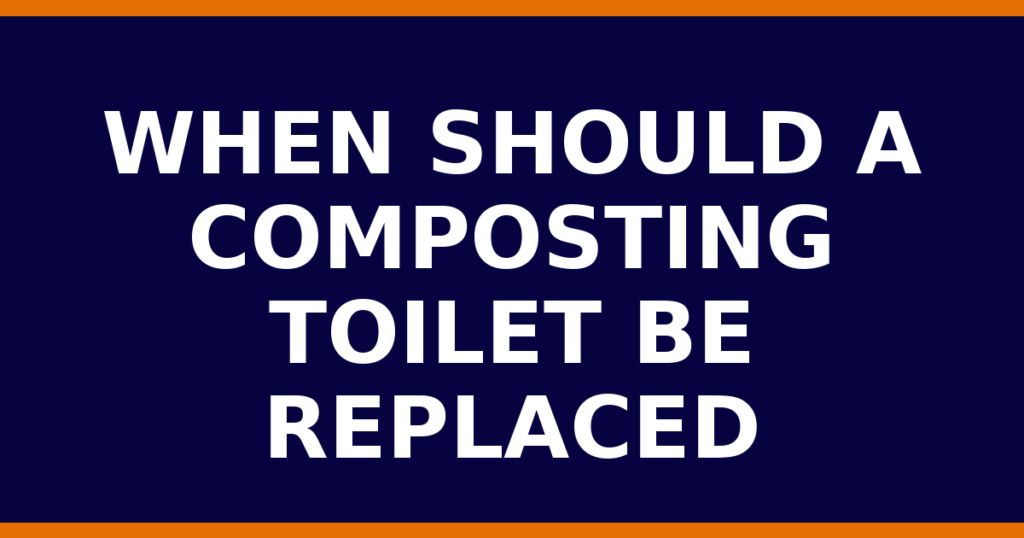 When Should A Composting Toilet Be Replaced