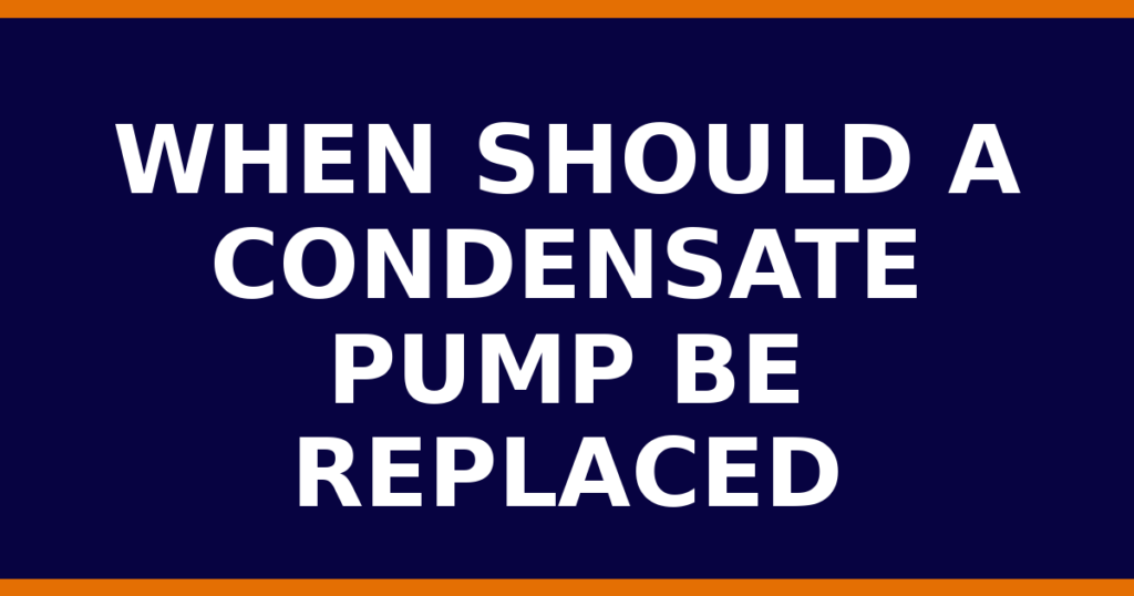 When Should A Condensate Pump Be Replaced
