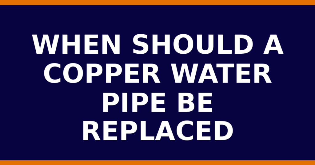When Should A Copper Water Pipe Be Replaced