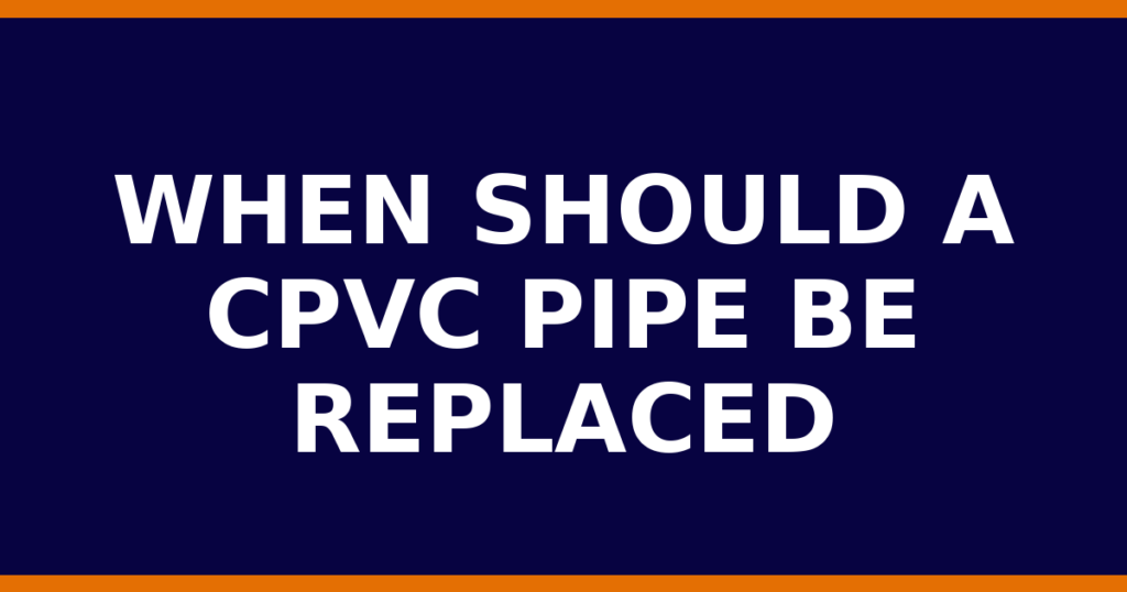 When Should A CPVC Pipe Be Replaced