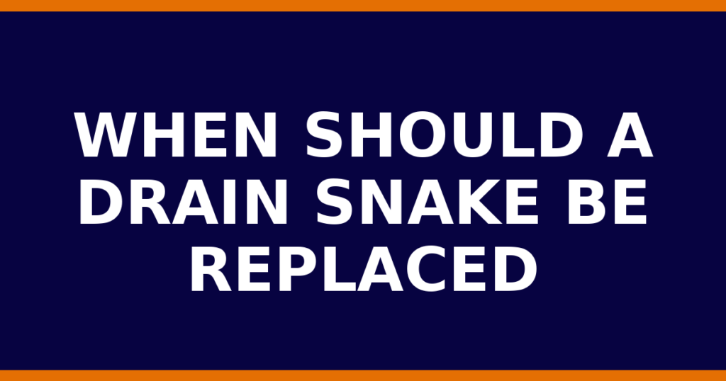 When Should A Drain Snake Be Replaced