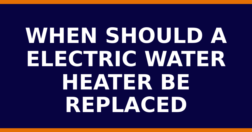 When Should A Electric Water Heater Be Replaced