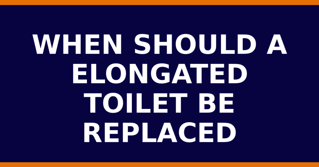 When Should A Elongated Toilet Be Replaced