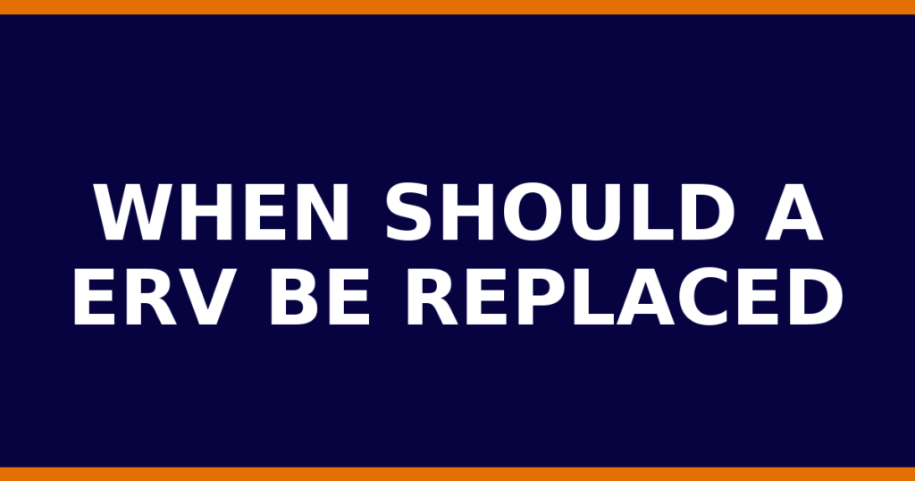 When Should A ERV Be Replaced