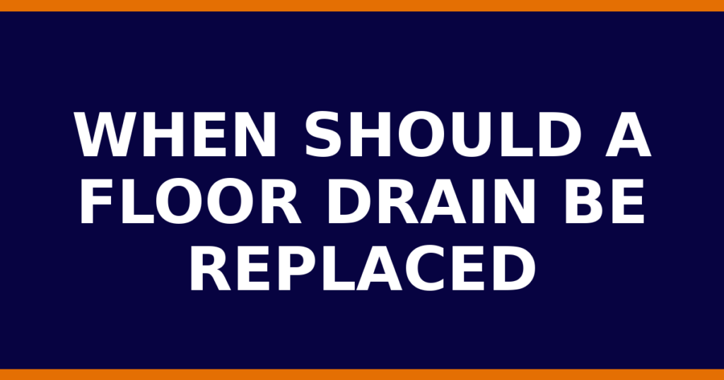 When Should A Floor Drain Be Replaced