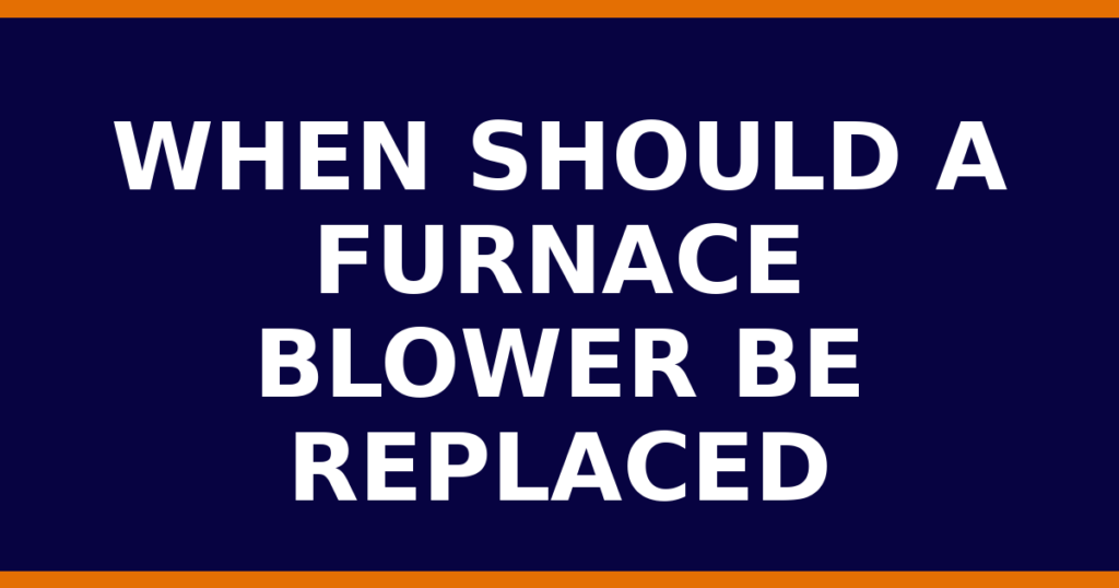 When Should A Furnace Blower Be Replaced