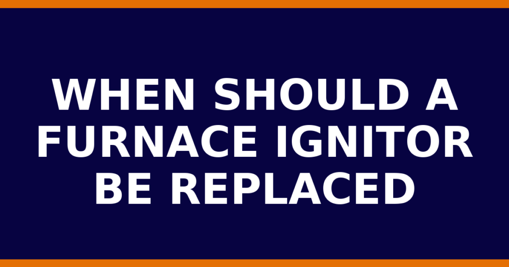 When Should A Furnace Ignitor Be Replaced