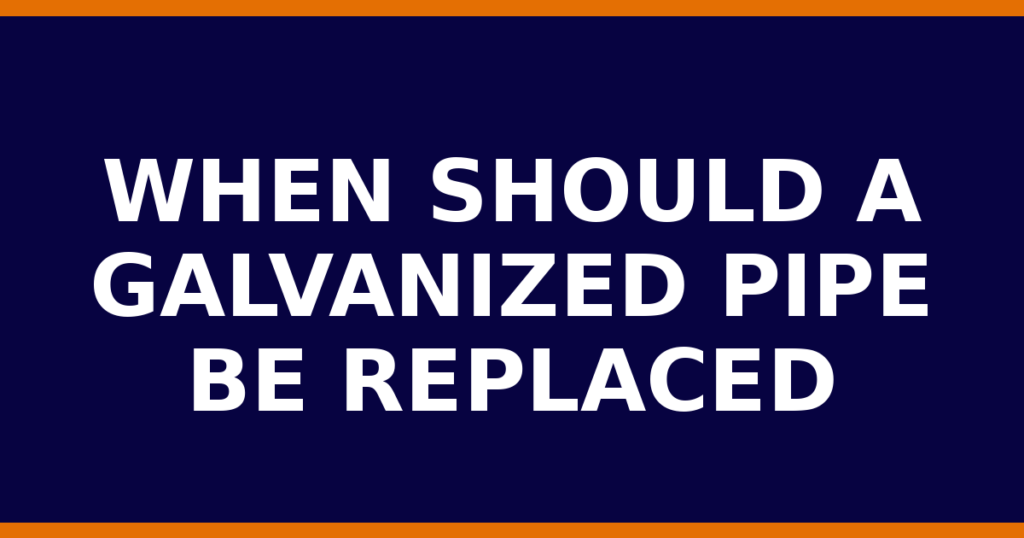 When Should A Galvanized Pipe Be Replaced