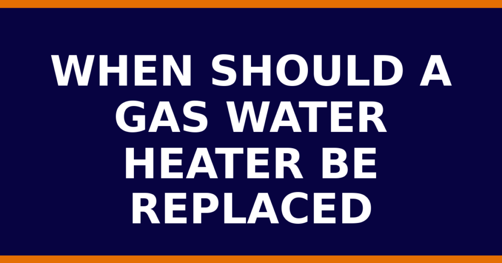 When Should A Gas Water Heater Be Replaced
