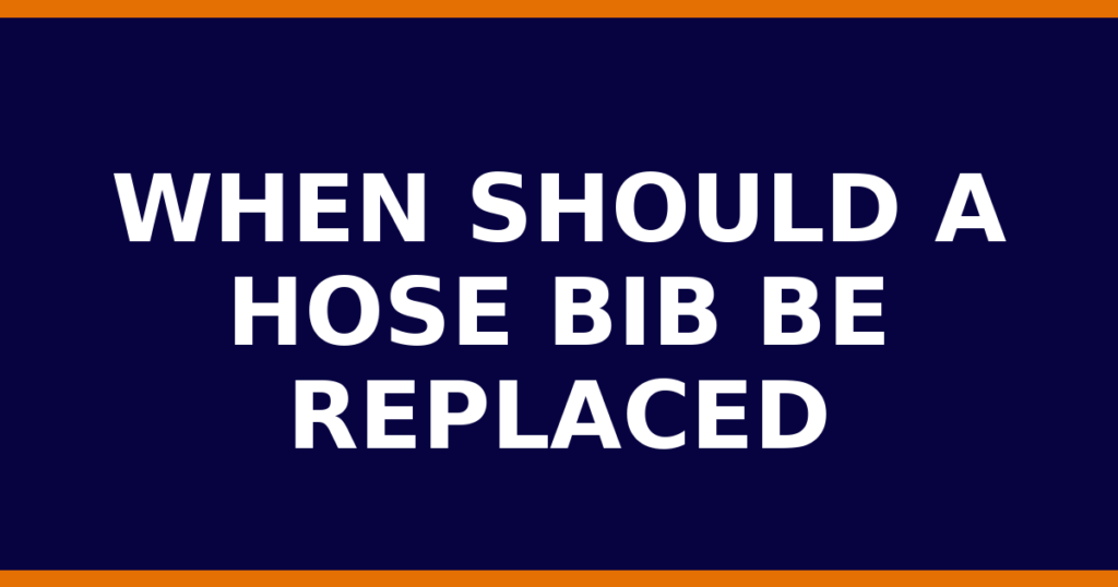 When Should A Hose Bib Be Replaced