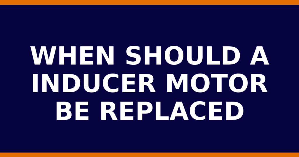 When Should A Inducer Motor Be Replaced