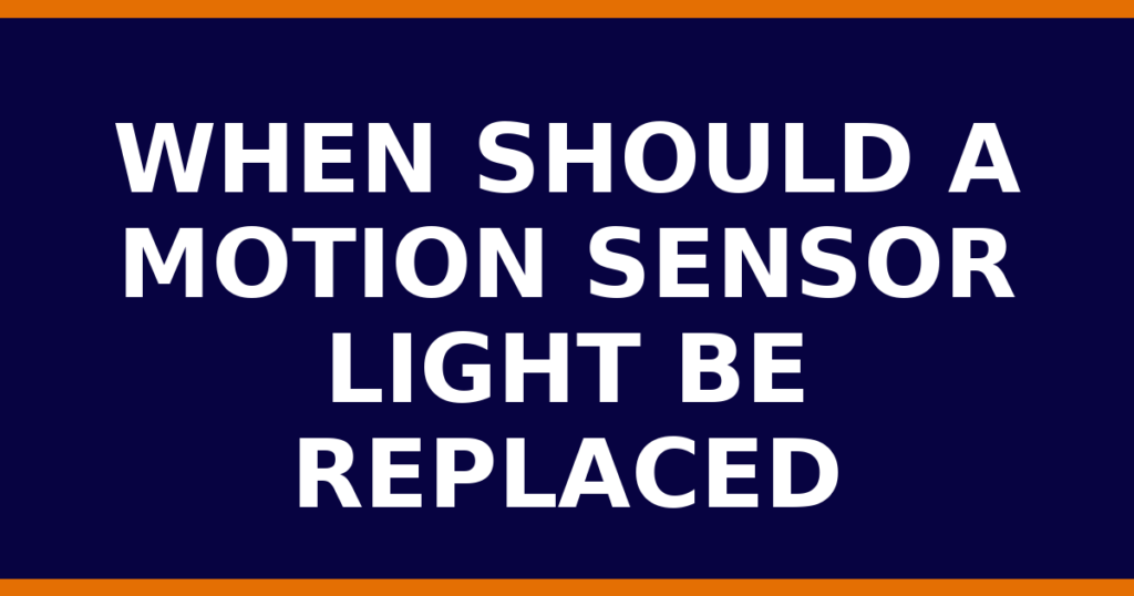When Should A Motion Sensor Light Be Replaced