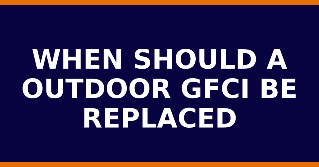 When Should A Outdoor GFCI Be Replaced