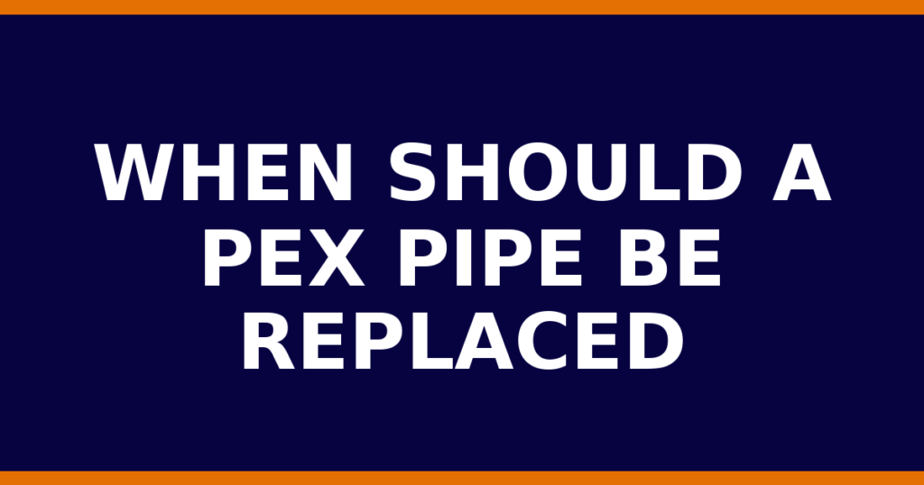 When Should A PEX Pipe Be Replaced