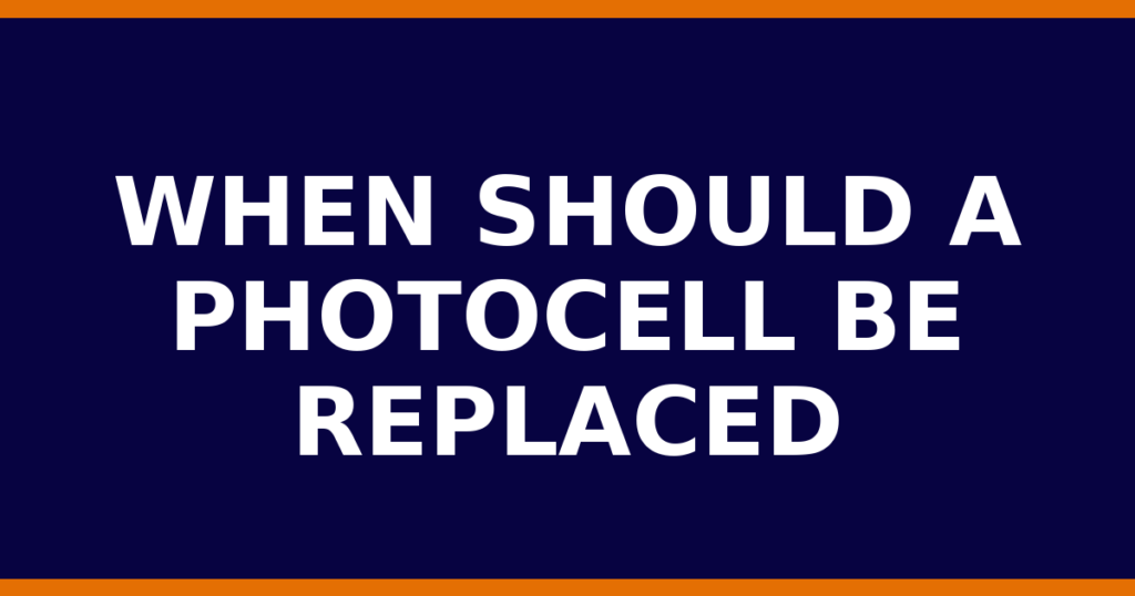 When Should A Photocell Be Replaced