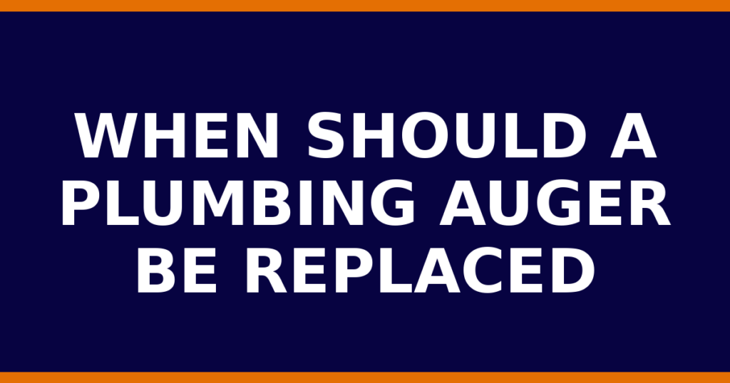 When Should A Plumbing Auger Be Replaced