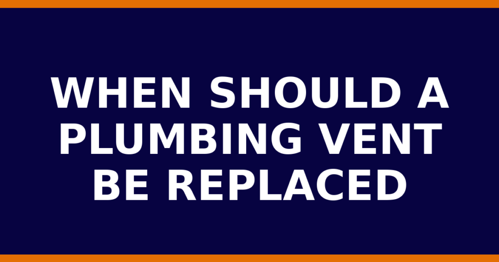 When Should A Plumbing Vent Be Replaced