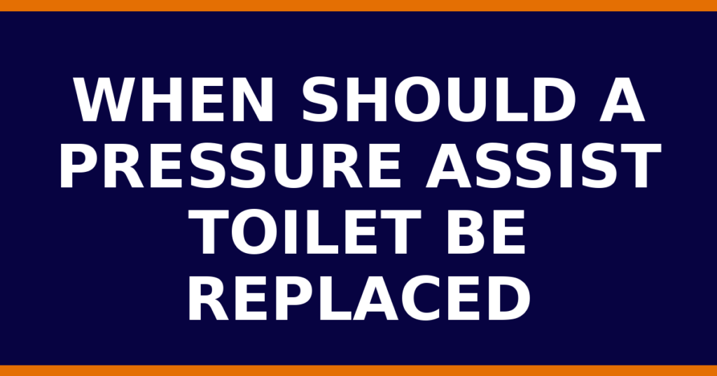 When Should A Pressure Assist Toilet Be Replaced
