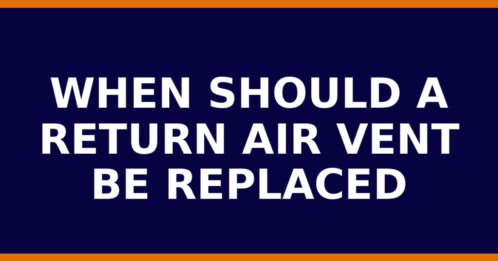 When Should A Return Air Vent Be Replaced