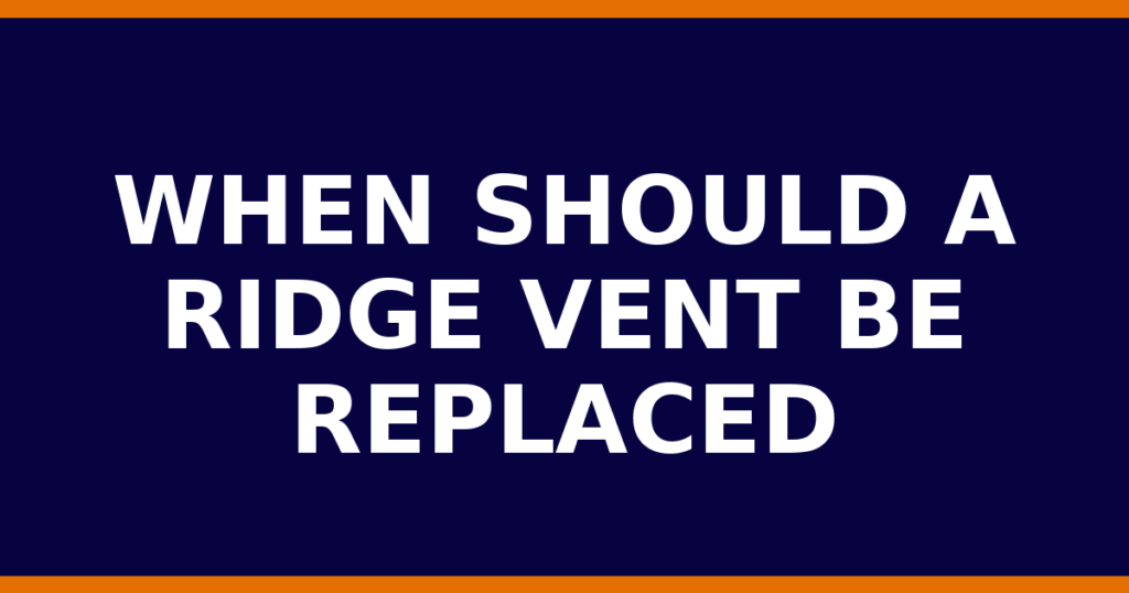 When Should A Ridge Vent Be Replaced