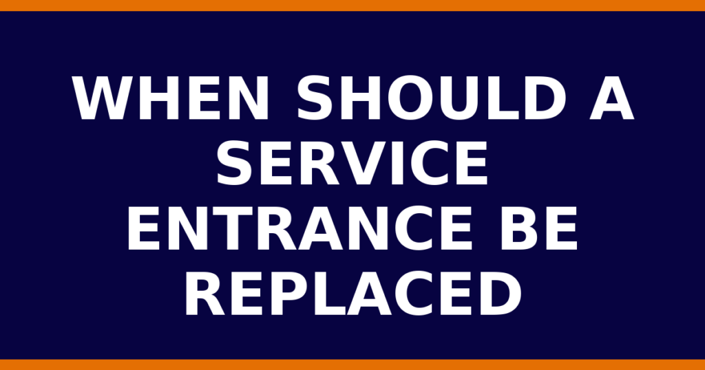 When Should A Service Entrance Be Replaced