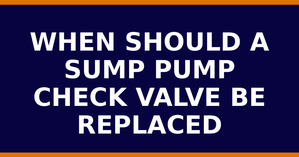 When Should A Sump Pump Check Valve Be Replaced