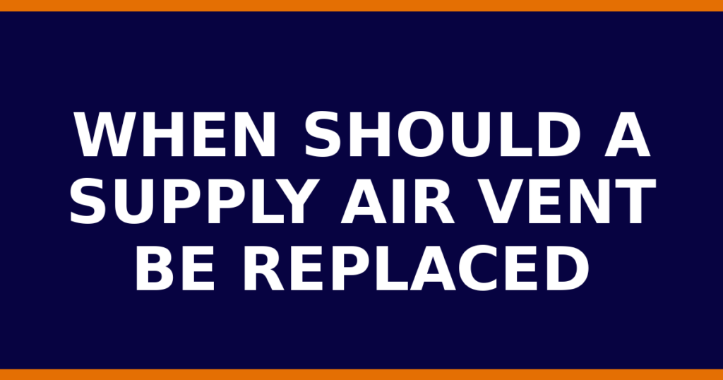 When Should A Supply Air Vent Be Replaced