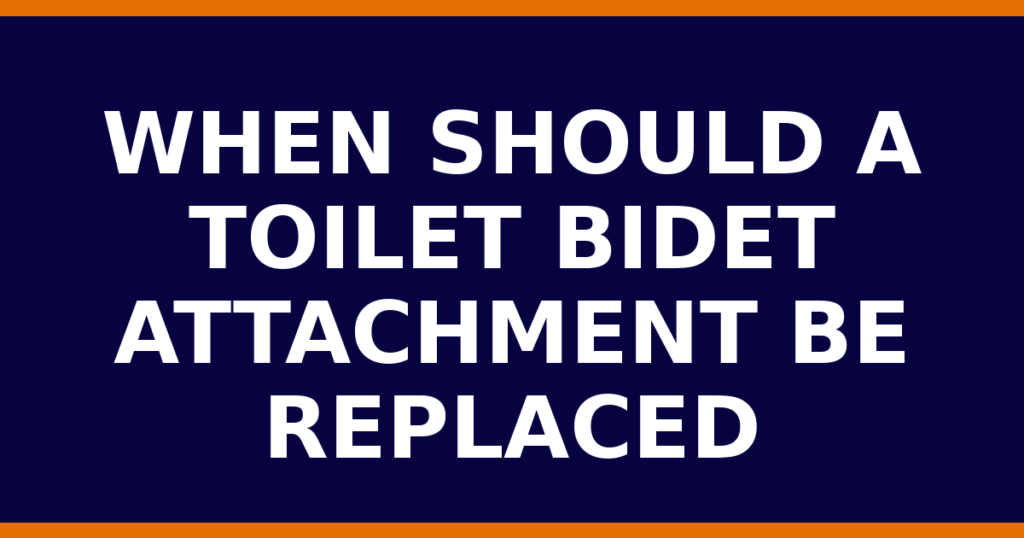 When Should A Toilet Bidet Attachment Be Replaced