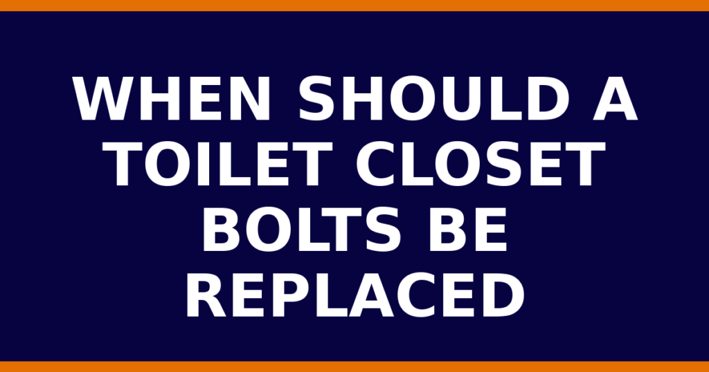 When Should A Toilet Closet Bolts Be Replaced