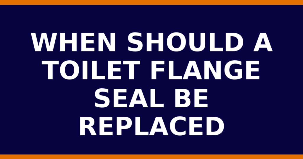 When Should A Toilet Flange Seal Be Replaced