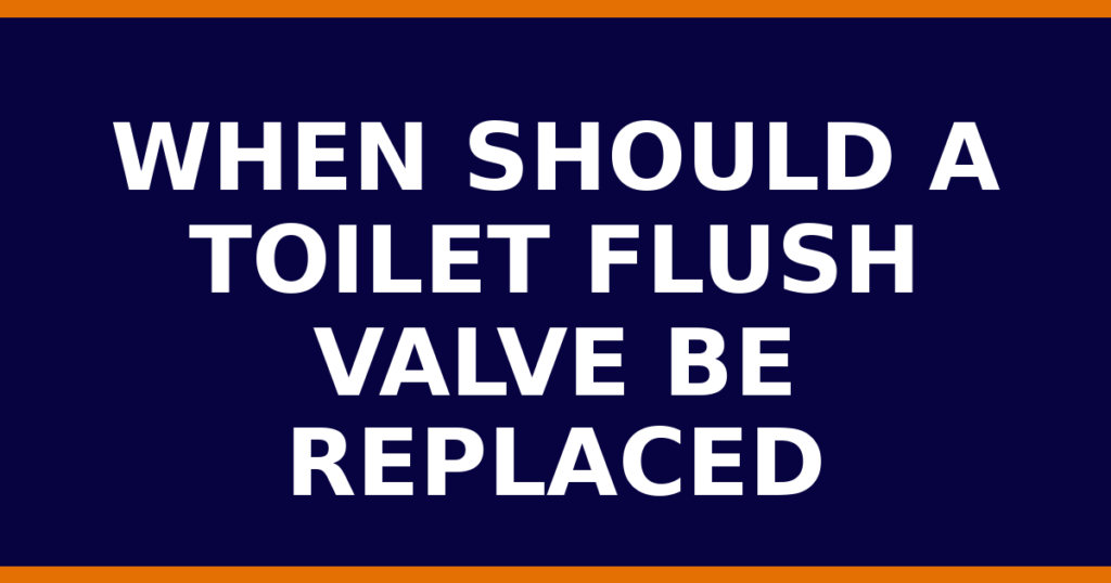 When Should A Toilet Flush Valve Be Replaced