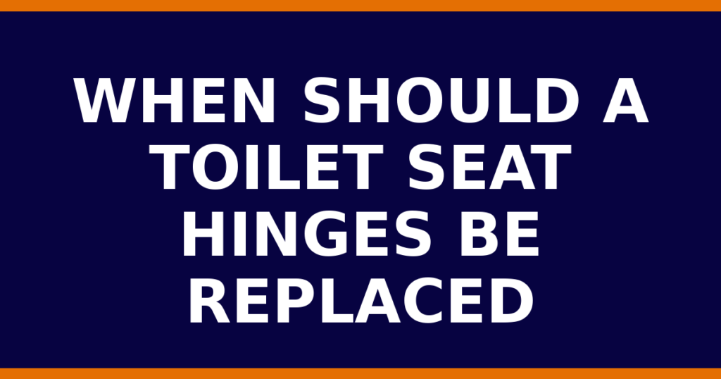 When Should A Toilet Seat Hinges Be Replaced