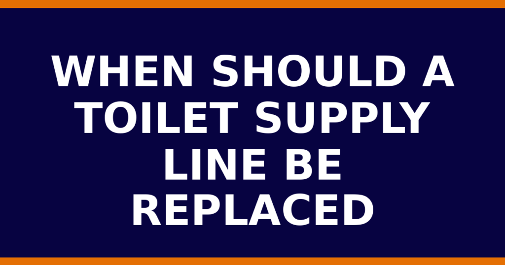 When Should A Toilet Supply Line Be Replaced