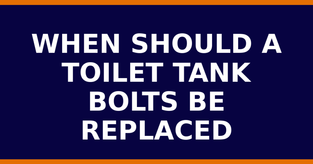When Should A Toilet Tank Bolts Be Replaced