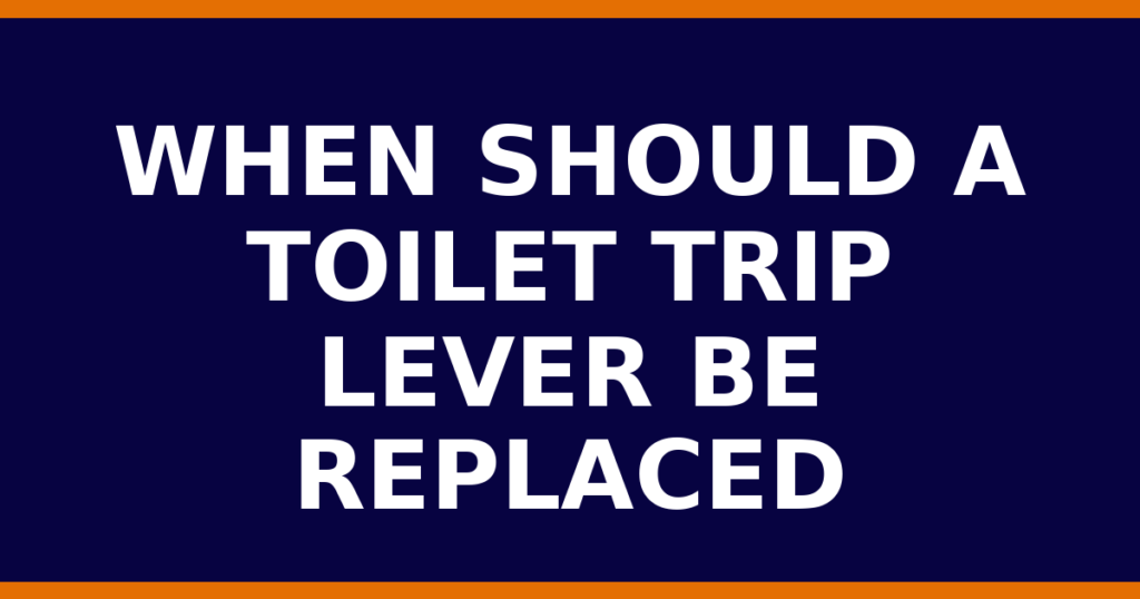 When Should A Toilet Trip Lever Be Replaced